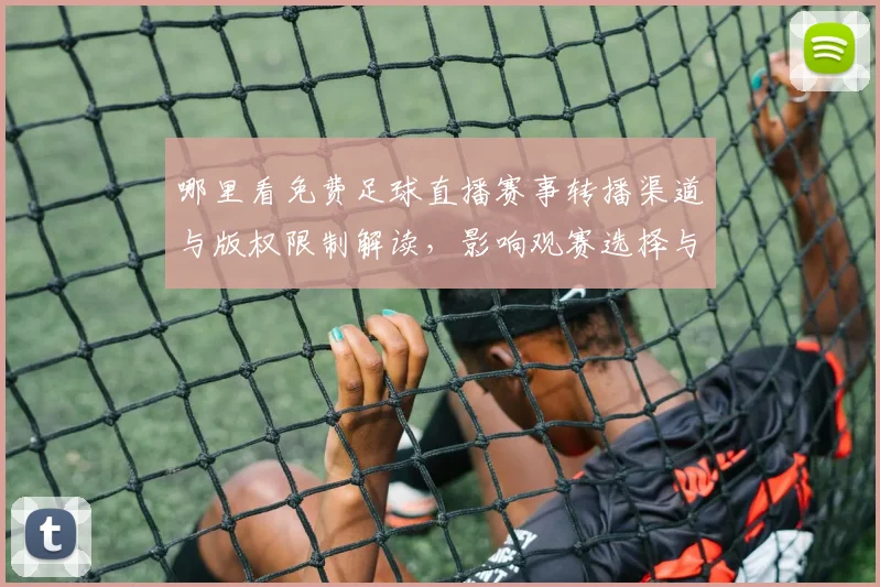 哪里看免费足球直播赛事转播渠道与版权限制解读，影响观赛选择与观看质量