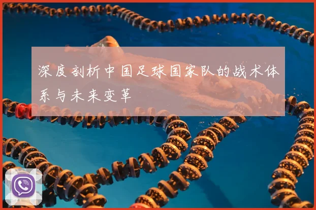 深度剖析中国足球国家队的战术体系与未来变革