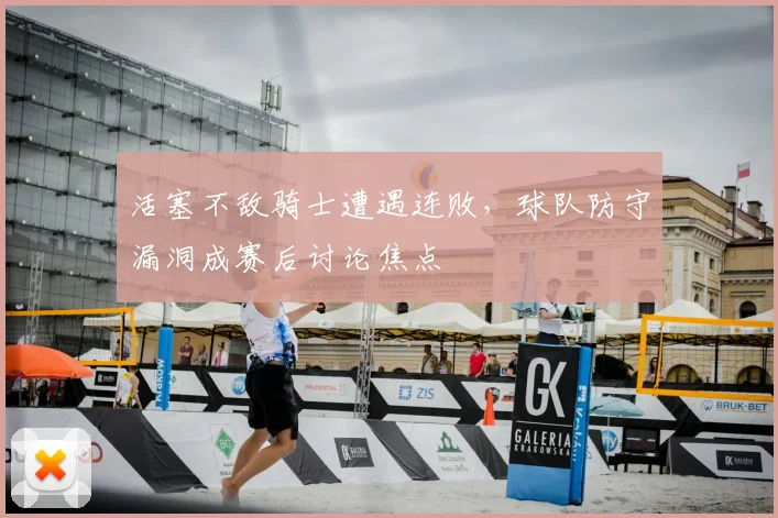 活塞不敌骑士遭遇连败，球队防守漏洞成赛后讨论焦点