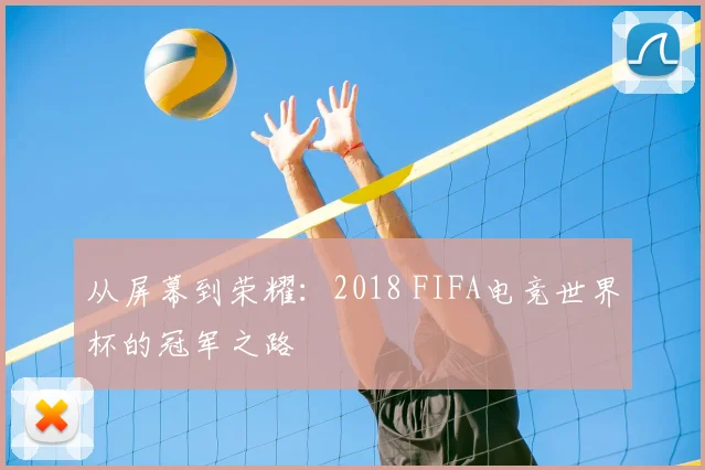 从屏幕到荣耀：2018 FIFA电竞世界杯的冠军之路